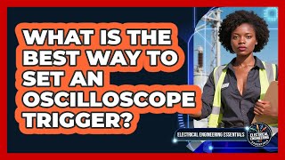 What Is The Best Way To Set An Oscilloscope Trigger - Electrical Engineering Essentials