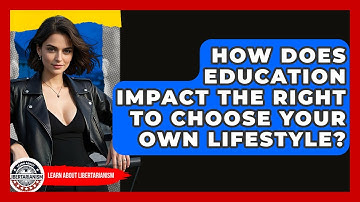 How Does Education Impact The Right To Choose Your Own Lifestyle? - Learn About Libertarianism