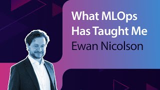 What MLOps Has Taught Me // Ewan Nicolson // MLOps Meetup #75