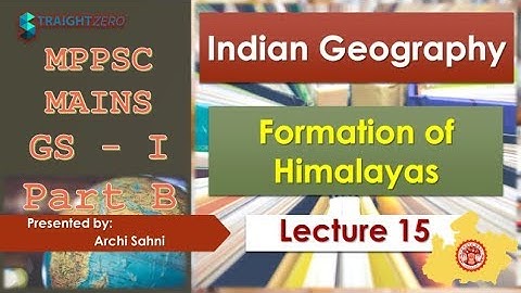 MPPSC Mains GS1 - Part B - L15U02P02 - Indian Geography - Formation of Himalayas