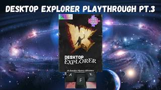 Desktop Explorer Playthrough Pt.3