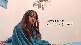 Did you like her in the morning? (Cover)