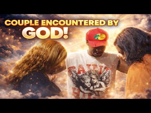 COUPLE GETS ENCOUNTERED BY GOD!!