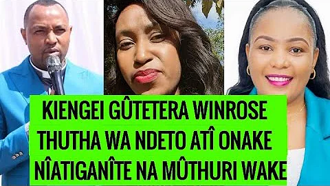 Kiengei gûtetera Winrose Wangui thutha wa ndeto atî nîatiganîte na muthuri wake