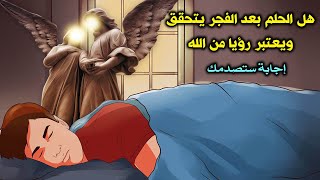 هل الحلم بعد الفجر يتحقق ويعتبر رؤيا من الله ؟ إجابة ستصدمك !!