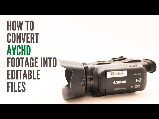 How to Convert AVCHD Footage into Editable Files class=