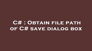 C# : Obtain file path of C# save dialog box