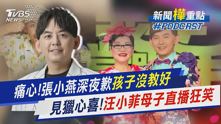 痛心!张小燕深夜歉「孩子没教好」见猎心喜!汪小菲母子直播狂笑｜新闻"桦"重点PODCAST｜TVBS娱乐头条@tvbsnews02 - 天天要闻