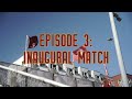 Behind The Scenes Episode 3: Inaugural Match