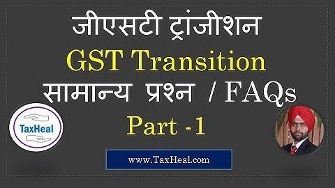 GST Transition Credit FAQs : part 1 : by Taxheal ! जीएसटी ट्रांजीशन