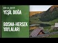 Yeşil Doğa, Bosna-Hersek'in yaylalarını ekrana taşıdı - 09.12.2017 Cumartesi