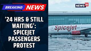 SpiceJet Passengers Protest At Delhi Airport After 24-Hour Dubai Delay | Flight Delay | News18
