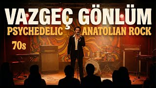 Vazgeç Gönlüm 70Ler Ruhu Psychedelic Anatolian Rock