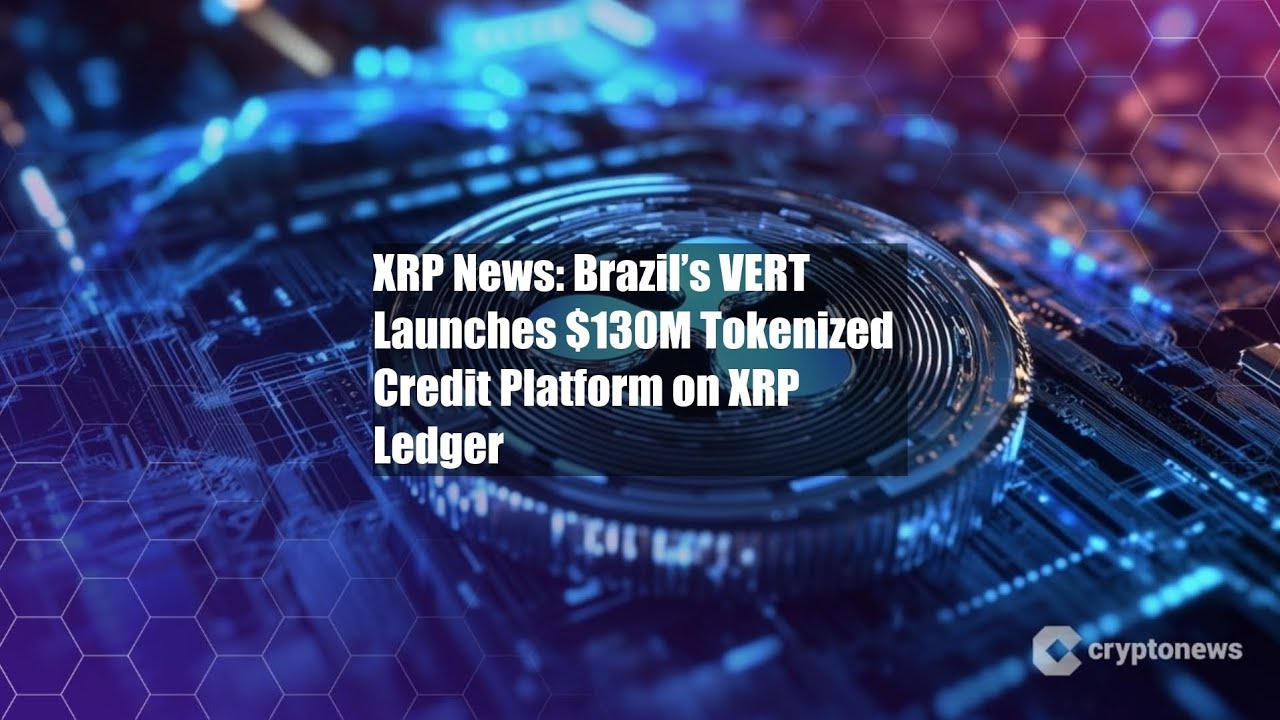XRP News: Brazil’s VERT Launches $130M Tokenized Credit Platform
