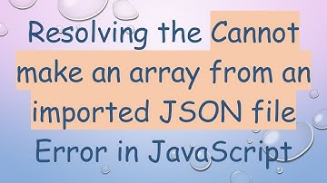 Resolving the Cannot make an array from an imported JSON file Error in JavaScript
