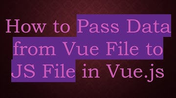 How to Pass Data from Vue File to JS File in Vue.js