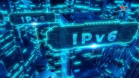 Việt Nam top đầu thế giới về chuyển đổi Internet thế hệ thứ sáu Ipv6| NSTH