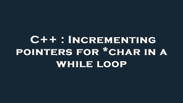 C++ : Incrementing pointers for *char in a while loop