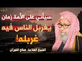 سيأتي على الناس زمان يغربلون فيه غربلة ـ شرح حديث الشيخ العلامة صالح الفوزان 