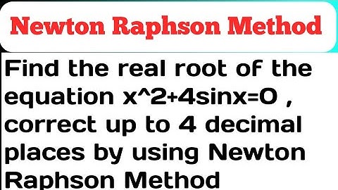 Find the real root of the equation x^2+4sinx=0 by using Newton raphson method