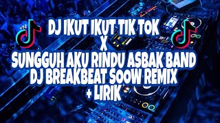 DJ SUNGGUH AKU RINDU ASBAK BAND X IKUT IKUT TIK TOK BREAKBEAT SLOW REMIX   LIRIK  [IRGY AN]