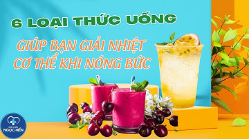 6 LOẠI THỨC UỐNG GIÚP BẠN GIẢI NHIỆT SIÊU NGON