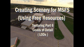 Creating Scenery for MSFS 2020 Using Free Resources: Levels of Detail