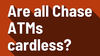 Are all Chase ATMs cardless?