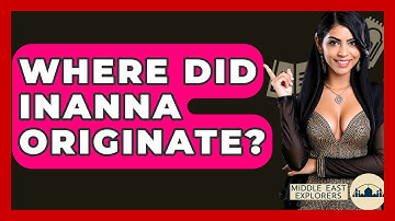 Where Did Inanna Originate? - Middle East Explorers