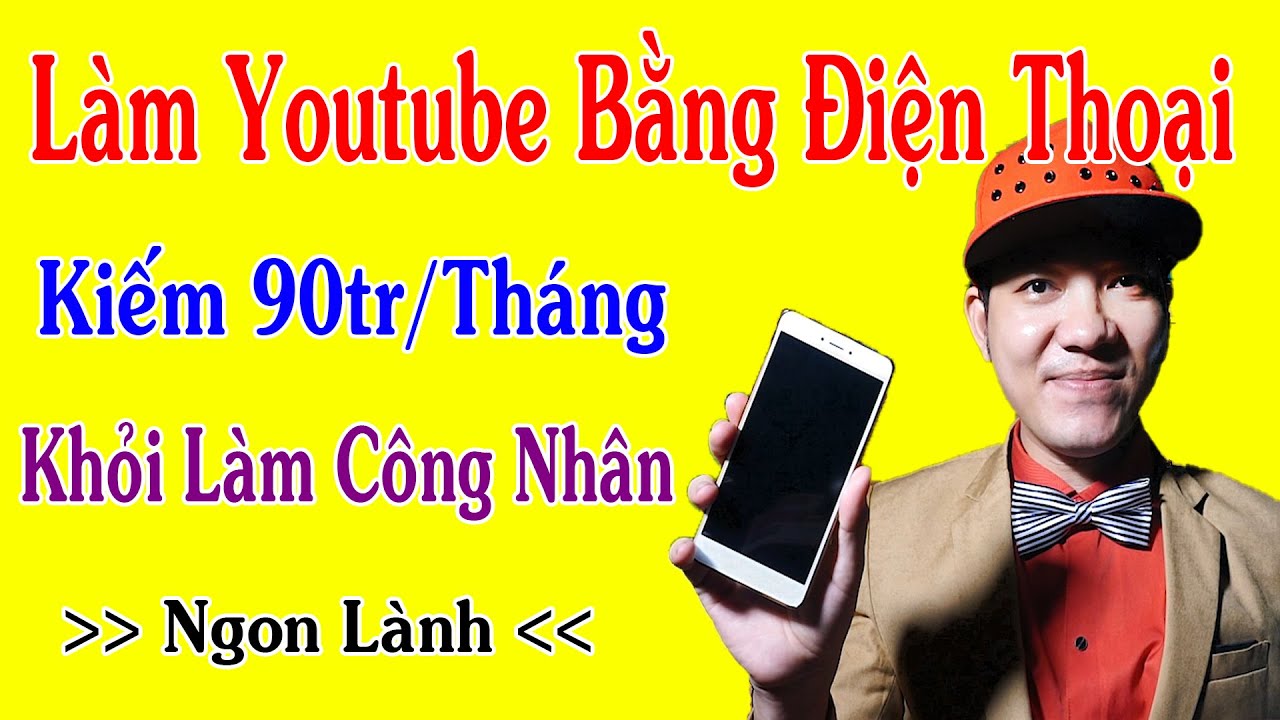 Hướng Dẫn Làm Youtube Trên Điện Thoại Kiếm 90Tr/Tháng