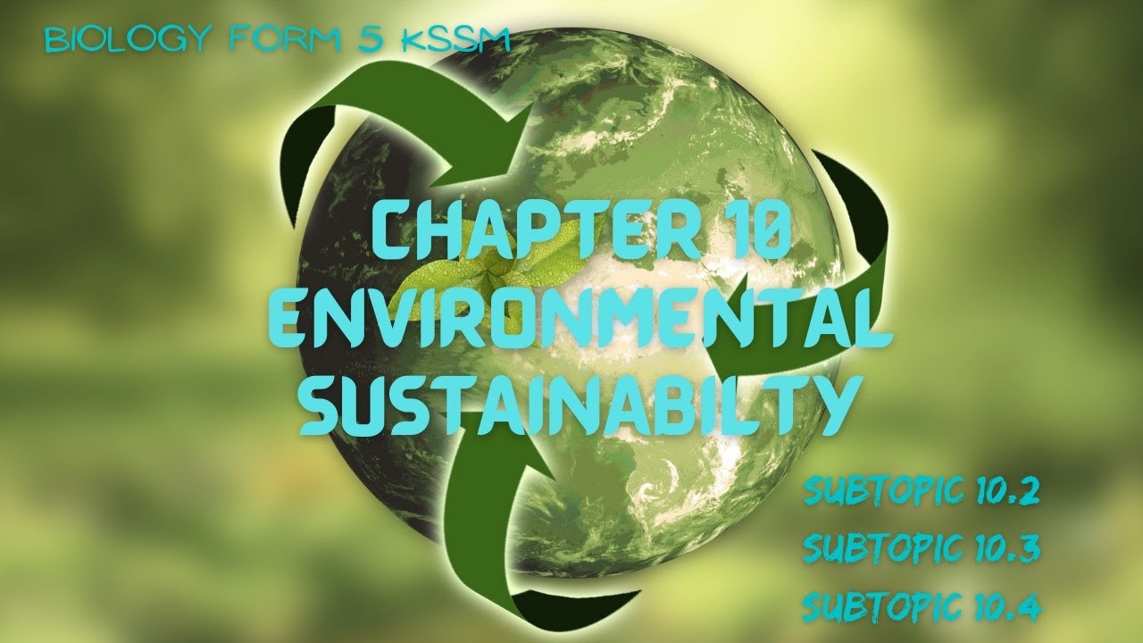 BIOLOGY FORM 5 KSSM : CHAPTER 10 ENVIRONMENTAL SUSTAINABILITY (SUBTOPIC 10.2, 10.3 & 10.4)