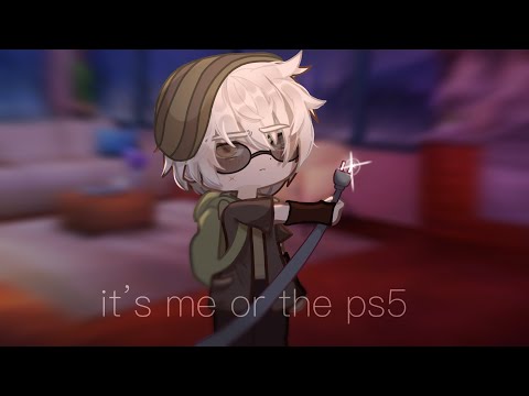 it’s me or the ps5.. || gacha || trend meme