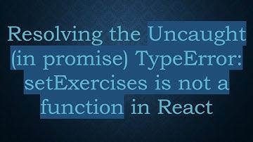 Resolving the Uncaught (in promise) TypeError: setExercises is not a function in React
