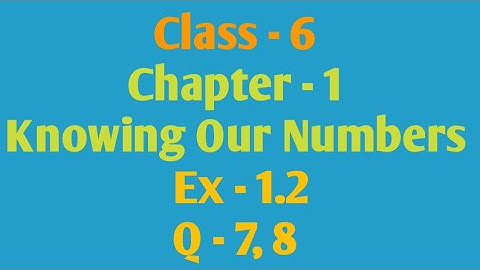Q -7,8, Ex -1.2, Knowing Our Numbers,CHAPTER -1
