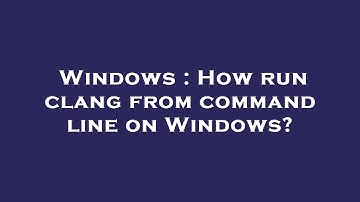 Windows : How run clang from command line on Windows?