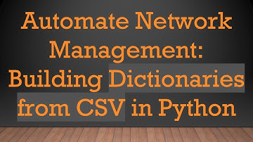 Automate Network Management: Building Dictionaries from CSV in Python