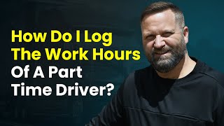 How Do I Log The Work Hours Of A Part Time Driver?