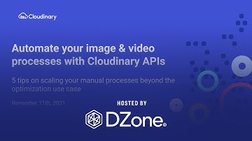 Automate Your Image & Video Processes With Cloudinary APIs | DZone Webinar by Cloudinary