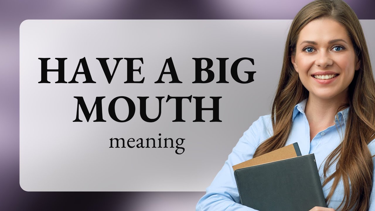 Understanding the Phrase "Have a Big Mouth"