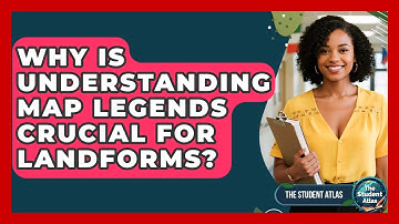 Why Is Understanding Map Legends Crucial For Landforms? - The Student Atlas