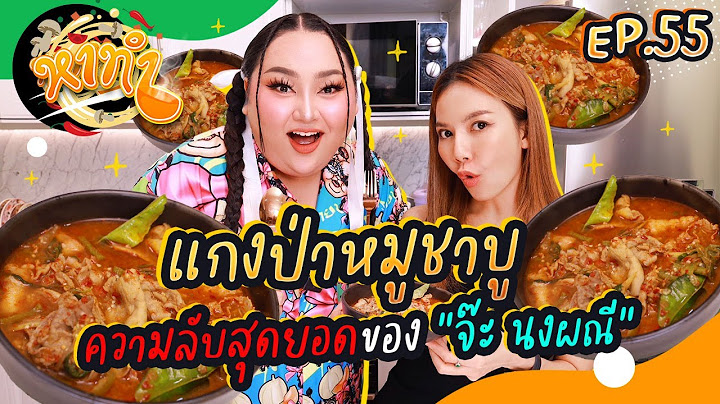 หาทำ EP.55 : แกงป่าหมูชาบู ความลับสุดยอดของ "จ๊ะ นงผณี" | จือปาก