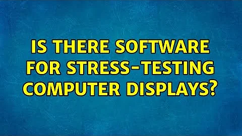 Is there software for stress-testing computer displays? (2 Solutions!!)