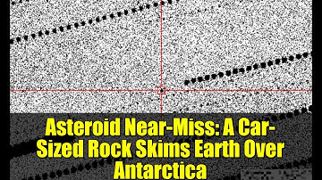 Asteroid Near-Miss: A Car-Sized Rock Skims Earth Over Antarctica