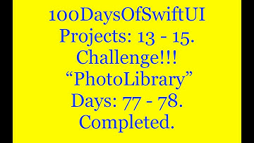 100DaysOfSwiftUI.   Projects: 13 - 15 “Photo Library”. Days: 77 - 78. Challenge.