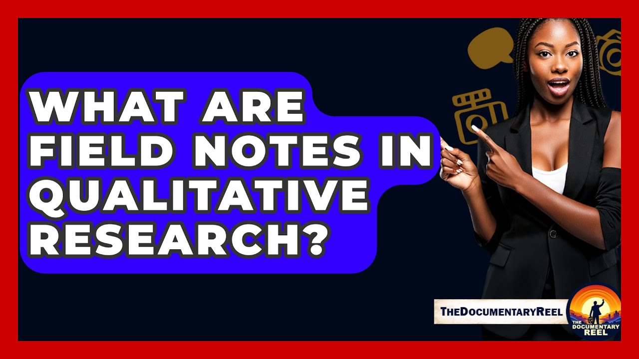 what-are-field-notes-in-qualitative-research-the-documentary-reel
