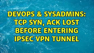 DevOps & SysAdmins: TCP syn, ack Lost Before Entering IPsec VPN tunnel