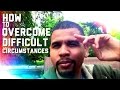 How to Overcome Difficult Circumstances