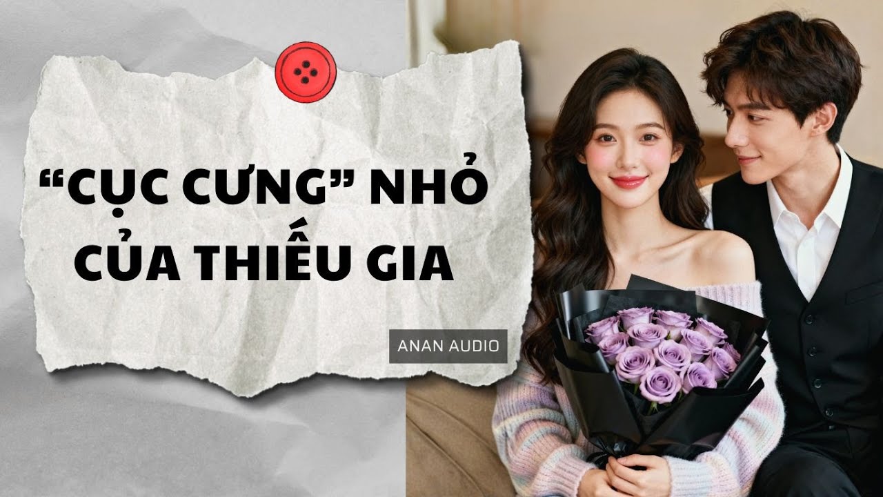 Truyện Audio | CỤC CƯNG NHỎ CUẢ THIẾU GIA (Full) || AnAn Audio