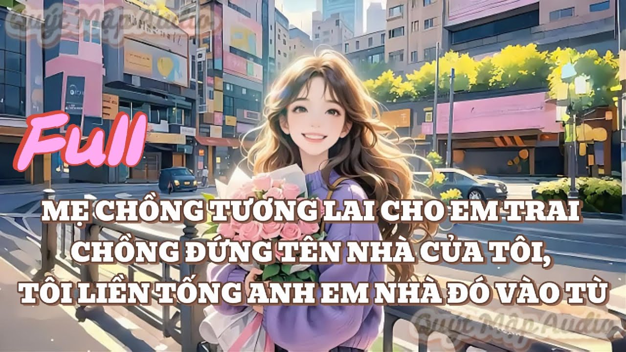 [FULL] MẸ CHỒNG TƯƠNG LAI CHO EM TRAI CHỒNG ĐỨNG TÊN NHÀ CỦA TÔI, TÔI LIỀN TỐNG ANH EM NHÀ ĐÓ VÀO TÙ