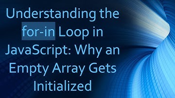 Understanding the for-in Loop in JavaScript: Why an Empty Array Gets Initialized